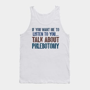 If You Want Me to Listen to You Talk About Phlebotomy Funny Phlebotomist Gift Tank Top